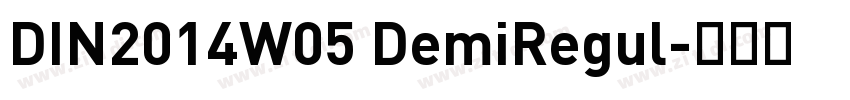 DIN2014W05 DemiRegul字体转换 DIN2014W05 DemiRegul字体转换